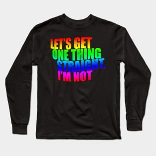 Let's get one thing Straight I'm Not Long Sleeve T-Shirt